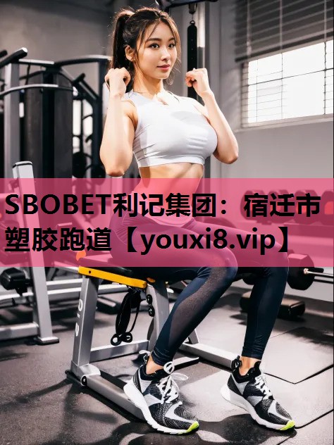 SBOBET利记集团：宿迁市塑胶跑道