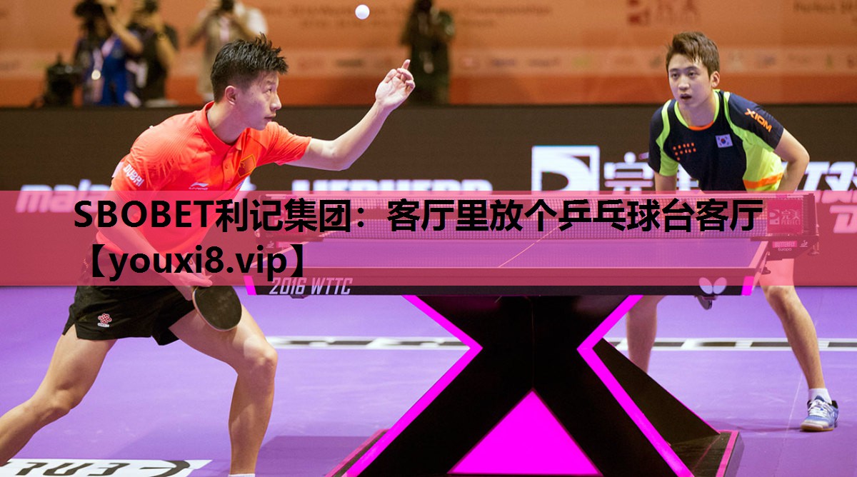 SBOBET利记集团：客厅里放个乒乓球台客厅