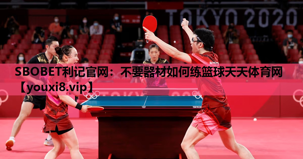 SBOBET利记官网：不要器材如何练篮球天天体育网