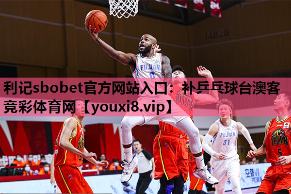 利记sbobet官方网站入口：补乒乓球台澳客竞彩体育网