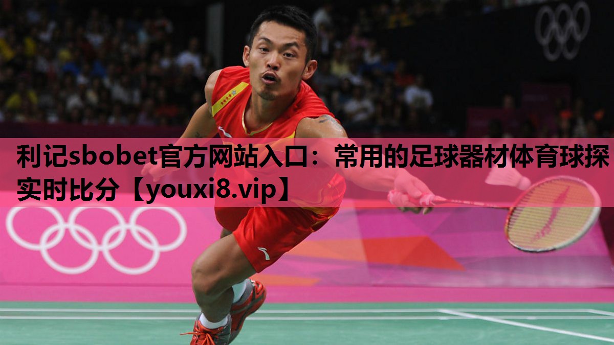 利记sbobet官方网站入口：常用的足球器材体育球探实时比分