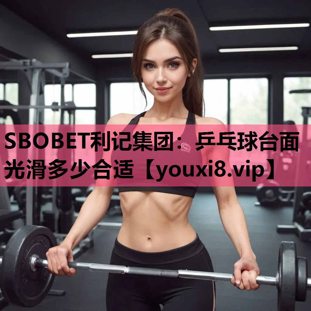 SBOBET利记集团：乒乓球台面光滑多少合适