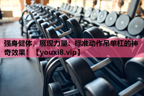 强身健体，展现力量：标准动作吊单杠的神奇效果！