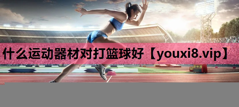 什么运动器材对打篮球好